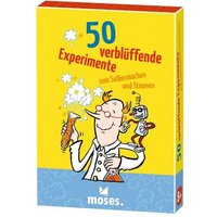 50 verblüffende Experimente zum Selbermachen und Staunen von moses